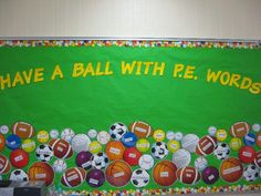 a bulletin board with sports balls on it and words written in large letters that spell out, have a ball with p e words