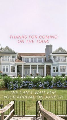 a large house with flowers in front of it and the words, thanks for coming on the tour we can't wait for your arrival on june 17