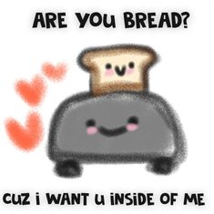 a toaster with the words, are you bread? i want u inside of me