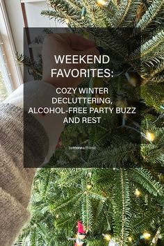 a christmas tree with the words weekend favorites cozy winter decluttering alcohol - free party buzz and rest