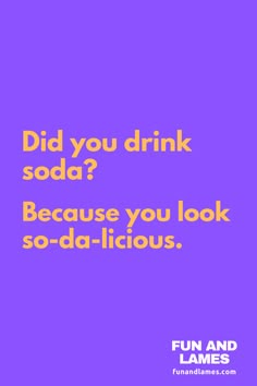 Did you drink soda? Because you look so-da-licious. Flirty Cheesy Pick Up Lines, W Rizz Pick Up Line, Sweetest Pick Up Lines, Joke Pick Up Lines, Chessy Pick Up Lines For Best Friend, Are You Pick Up Lines, Asian Pick Up Lines