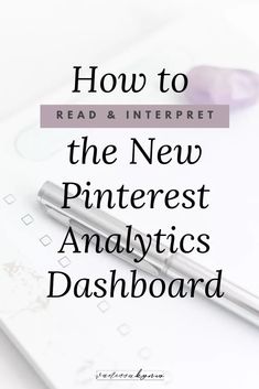 a pen sitting on top of a paper with the words how to read and interpret the new pinterest analyses dashboard