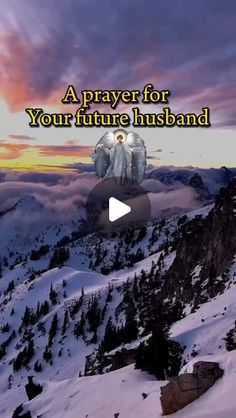 a video with the words prayer for your future husband on top of a snowy mountain