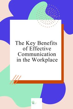 the key benefits of effective communication in the workplace