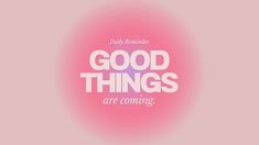 a pink background with the words good things are coming