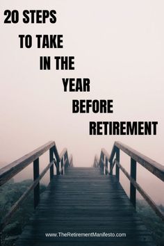 a wooden bridge with the words, 20 steps to take in the year before retirement