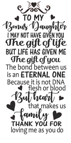 a black and white quote with hearts in the middle that says, to my daughter i may not have given you the gift of life