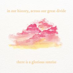 a watercolor painting with the words in our history, across our great divide there is a glorious sunrise