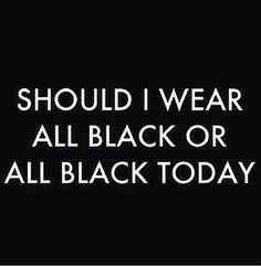 a black and white sign that says, should i wear all black or all black today?