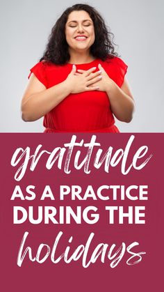 a woman with her hands on her chest and the words, grateful as a practice during the holidays