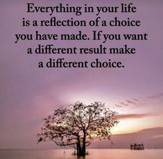 a tree with the words, everything in your life is a reflection of a choice you have made if you want a different result make a different choice