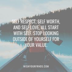 a person sitting in a boat with the words self respect, self worth and self love all start with self looking outside of yourself for your value