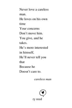 a poem written in black and white with the words, never love a careless man he loves on his own time