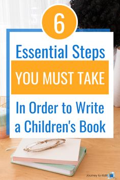 an open notebook with the title 6 essential steps you must take in order to write a children's book