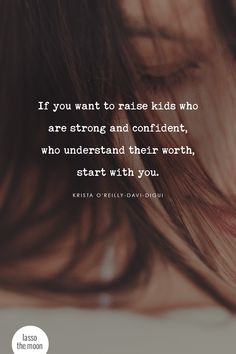 a woman's face with the words if you want to raise kids who are strong and confident, who understand their worth start with you