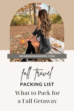 a woman sitting on a bench with the text fall travel packing list what to pack for a fall getaway