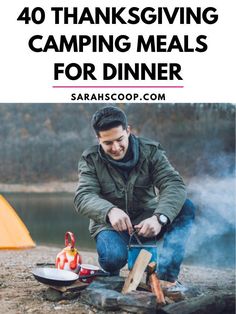 a man cooking food over a campfire with the words 40 thanksgiving camping meals for dinner