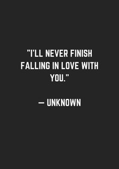 a black and white photo with the quote i'll never finish falling in love with you unknown