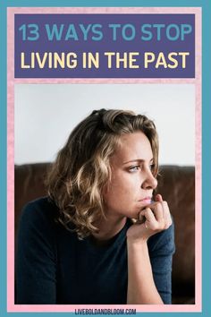 a woman sitting on a couch with her hand to her face and the words 13 ways to stop living in the past