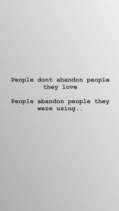 the words people don't abandon people, they love people abandon people they were using