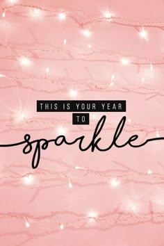 this is your year to sparkle on pink background with lights and the words sparkle written in black