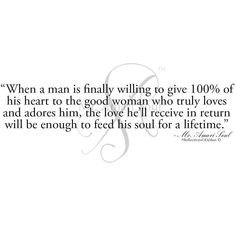 a quote with the words,'when a man is finally wiling to give 100 % of his heart to the god woman who truly loves and adores him,