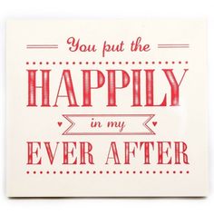 a card with the words you put the happily in my ever after written on it