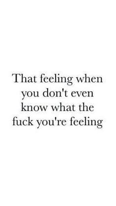 a quote that reads, that feeling when you don't even know what the f k