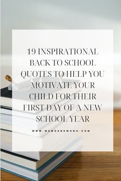 books stacked on top of each other with the text inspirational back to school quotes to help you motivate your child for their first day of a new school year