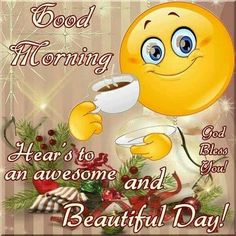 a smiley face holding a cup of coffee with the words good morning hear to an awesome and beautiful day