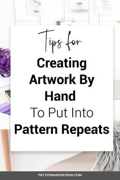 a white sign that says tips for creating artwork by hand to put into pattern repeats