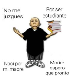 an image of a man holding books in one hand and the words no me juzques estudiante