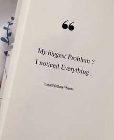 an open book with the words, my biggest problem? i noticed everything inside