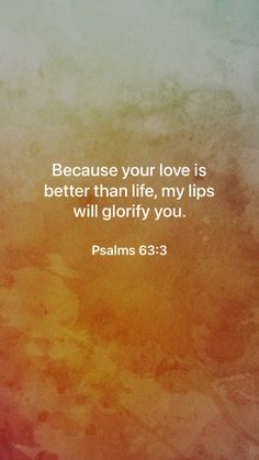 an orange and yellow background with the words, because your love is better than life, my lips will glorfy you