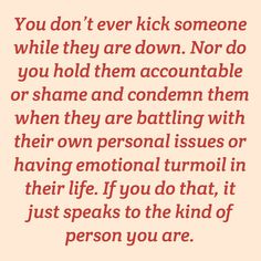 a quote that reads, you don't ever kick someone while they are down