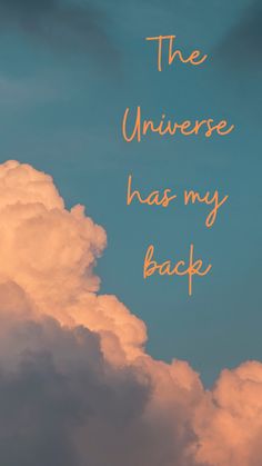 the sky is filled with white clouds and orange lettering that reads, the universe has my back