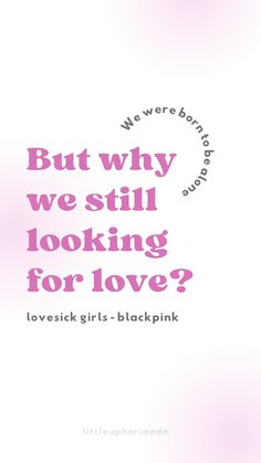 a pink and white photo with the words, but why we still looking for love?