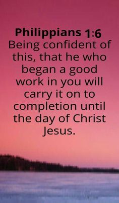 a pink sky with the words, philipps 16 being confident of this, that he who begun a good work in you will carry it on to completion until the day of christ