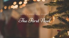 a christmas tree with lights in the background and text that reads, soft christmas piano the first noel