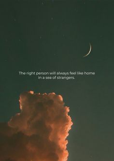 an orange cloud in the sky with a quote on it that reads, the right person will always feel like home in a sea of strangers