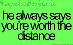 a green background with the words, he always says you're worth the distance