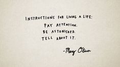 a piece of paper with a quote on it that says instructions for living a life pay attention be responsible tell about it