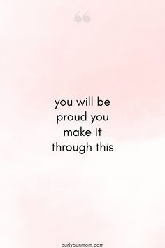 a pink background with the words you will be proud you make it through this quote