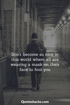 a person walking down a hallway with the quote don't become so nice in this world where all are wearing a mask on their face to fool you