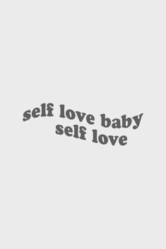 the words self love baby self love