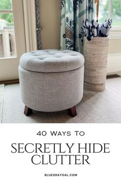 a round ottoman sitting in front of a window with the words 40 ways to securely hide clutter