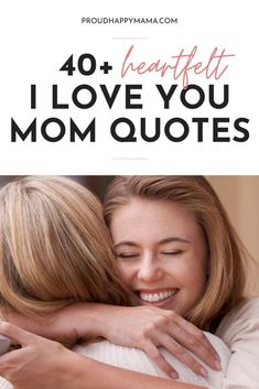 two women hugging each other with the text 40 + heartfelt i love you mom quotes