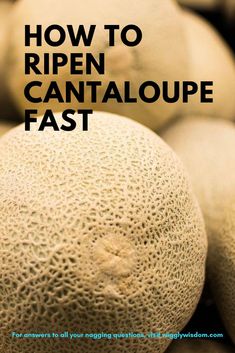 a pile of cantaloupe with the title how to ripen cantaloupe fast