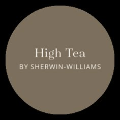 the words high tea by sherwin - williams are in white letters on a brown circle