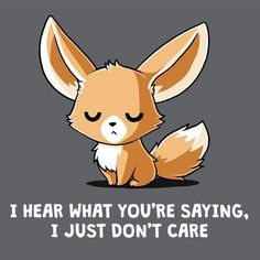 a cartoon fox with its eyes closed and the words i hear what you're saying,